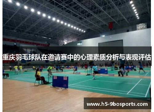 重庆羽毛球队在邀请赛中的心理素质分析与表现评估